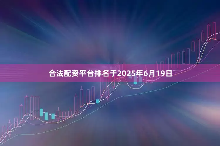 合法配资平台排名于2025年6月19日