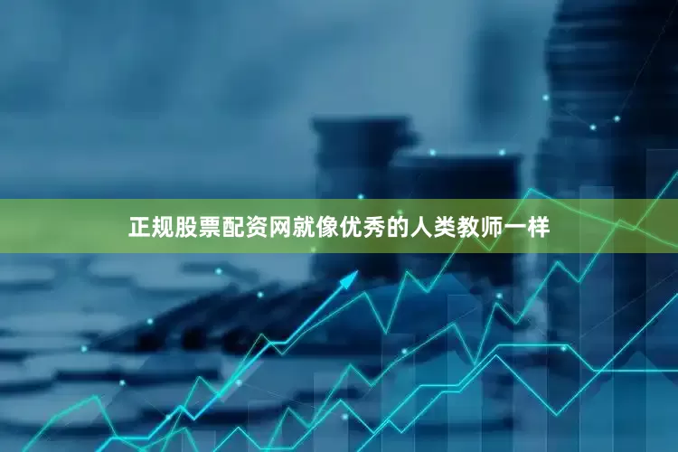 正规股票配资网就像优秀的人类教师一样
