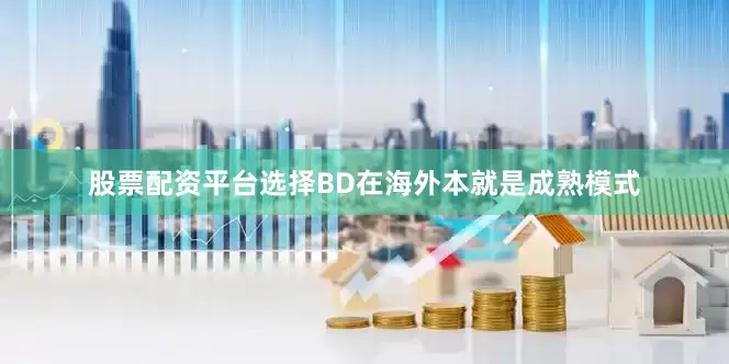 股票配资平台选择BD在海外本就是成熟模式