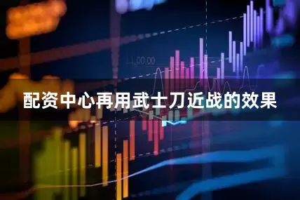 配资中心再用武士刀近战的效果