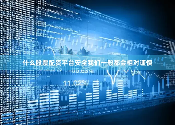 什么股票配资平台安全我们一般都会相对谨慎