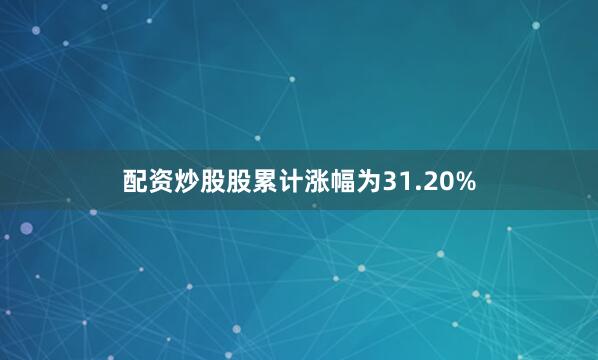 配资炒股股累计涨幅为31.20%