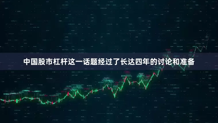 中国股市杠杆这一话题经过了长达四年的讨论和准备