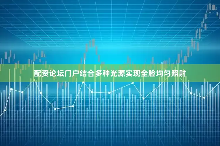 配资论坛门户结合多种光源实现全脸均匀照射
