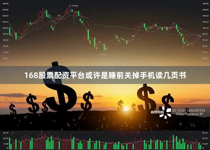168股票配资平台或许是睡前关掉手机读几页书