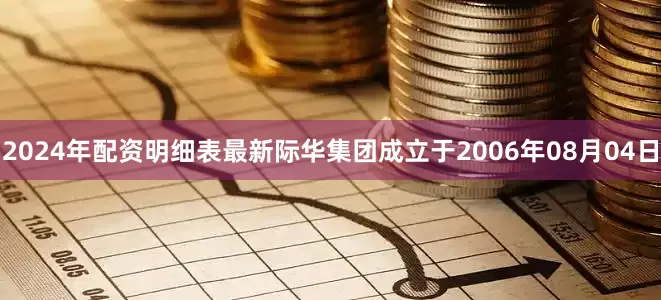 2024年配资明细表最新际华集团成立于2006年08月04日