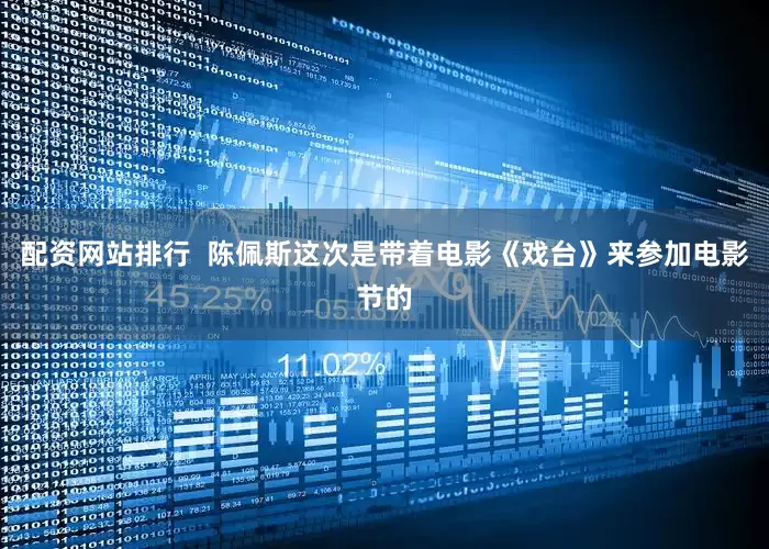 配资网站排行  陈佩斯这次是带着电影《戏台》来参加电影节的