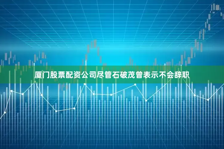 厦门股票配资公司尽管石破茂曾表示不会辞职